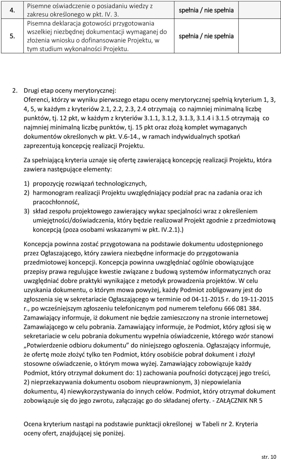 spełnia / nie spełnia spełnia / nie spełnia 2. Drugi etap oceny merytorycznej: Oferenci, którzy w wyniku pierwszego etapu oceny merytorycznej spełnią kryterium 1, 3, 4, 5, w każdym z kryteriów 2.1, 2.