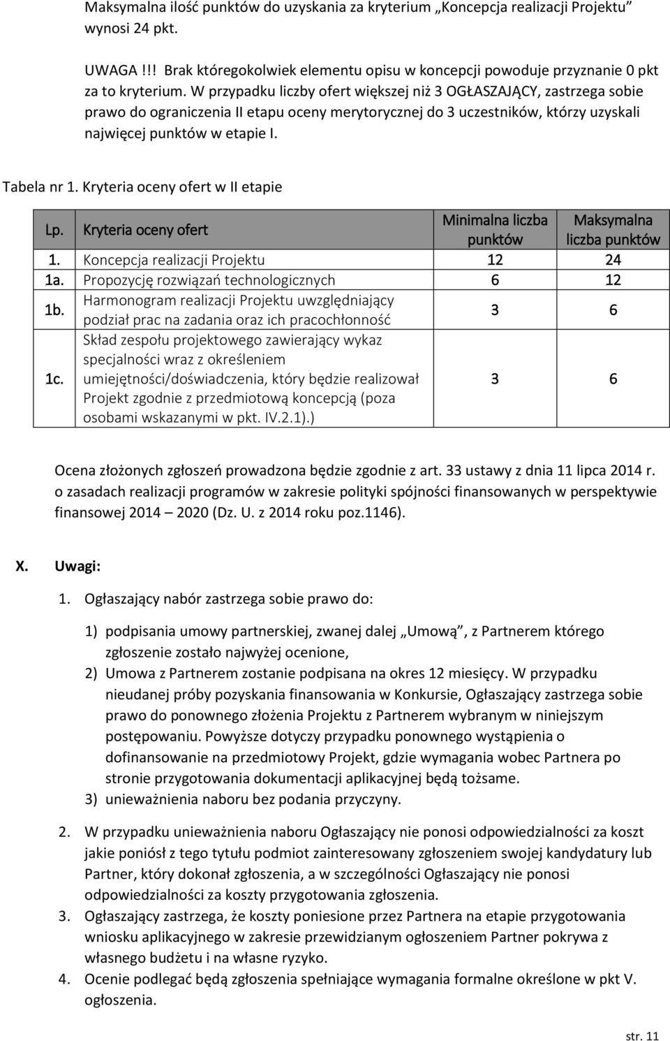 Kryteria oceny ofert w II etapie Lp. Kryteria oceny ofert Minimalna liczba Maksymalna punktów liczba punktów 1. Koncepcja realizacji Projektu 12 24 1a. Propozycję rozwiązań technologicznych 6 12 1b.