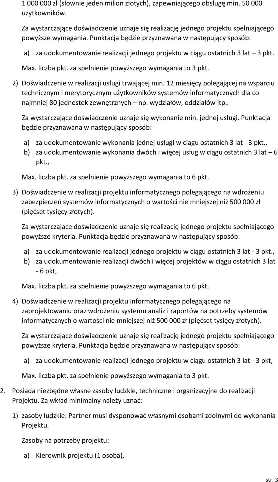 2) Doświadczenie w realizacji usługi trwającej min. 12 miesięcy polegającej na wsparciu technicznym i merytorycznym użytkowników systemów informatycznych dla co najmniej 80 jednostek zewnętrznych np.