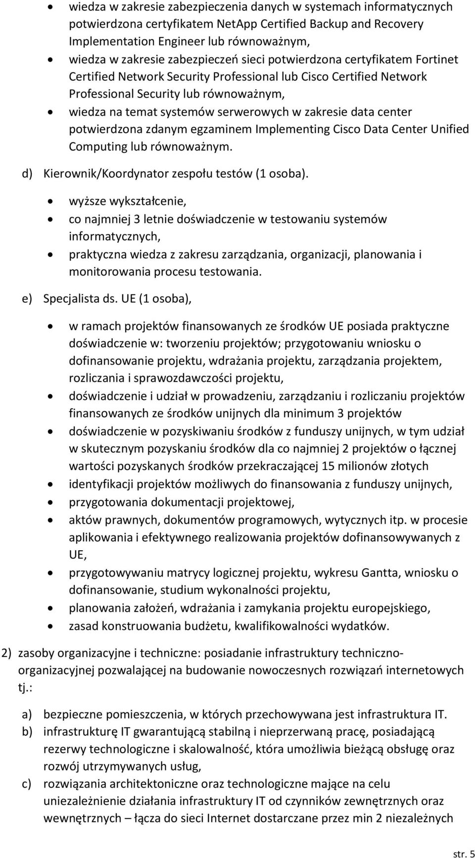 zakresie data center potwierdzona zdanym egzaminem Implementing Cisco Data Center Unified Computing lub równoważnym. d) Kierownik/Koordynator zespołu testów (1 osoba).