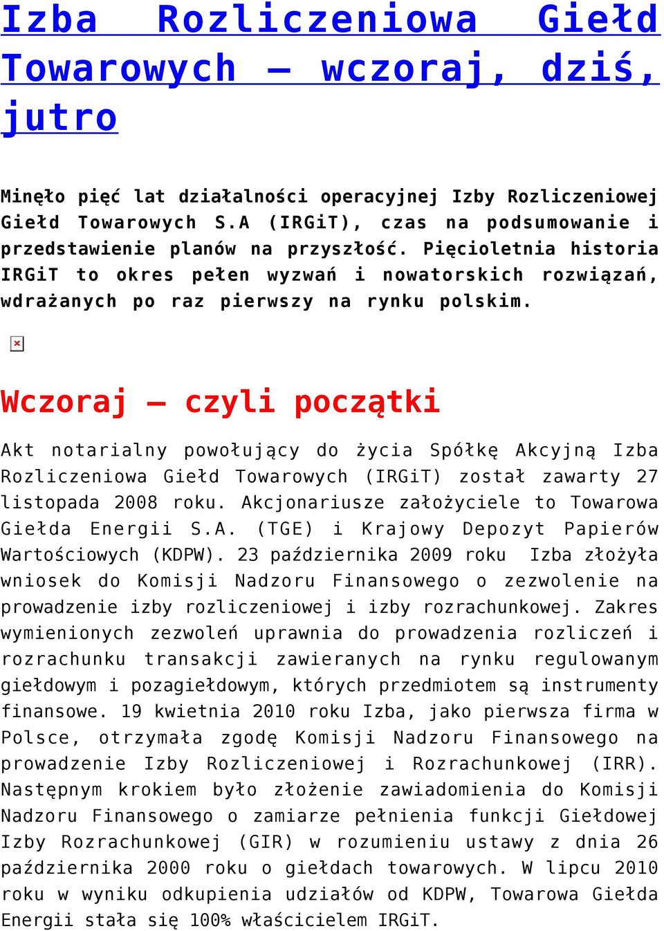 Wczoraj czyli początki Akt notarialny powołujący do życia Spółkę Akcyjną Izba Rozliczeniowa Giełd Towarowych (IRGiT) został zawarty 27 listopada 2008 roku.