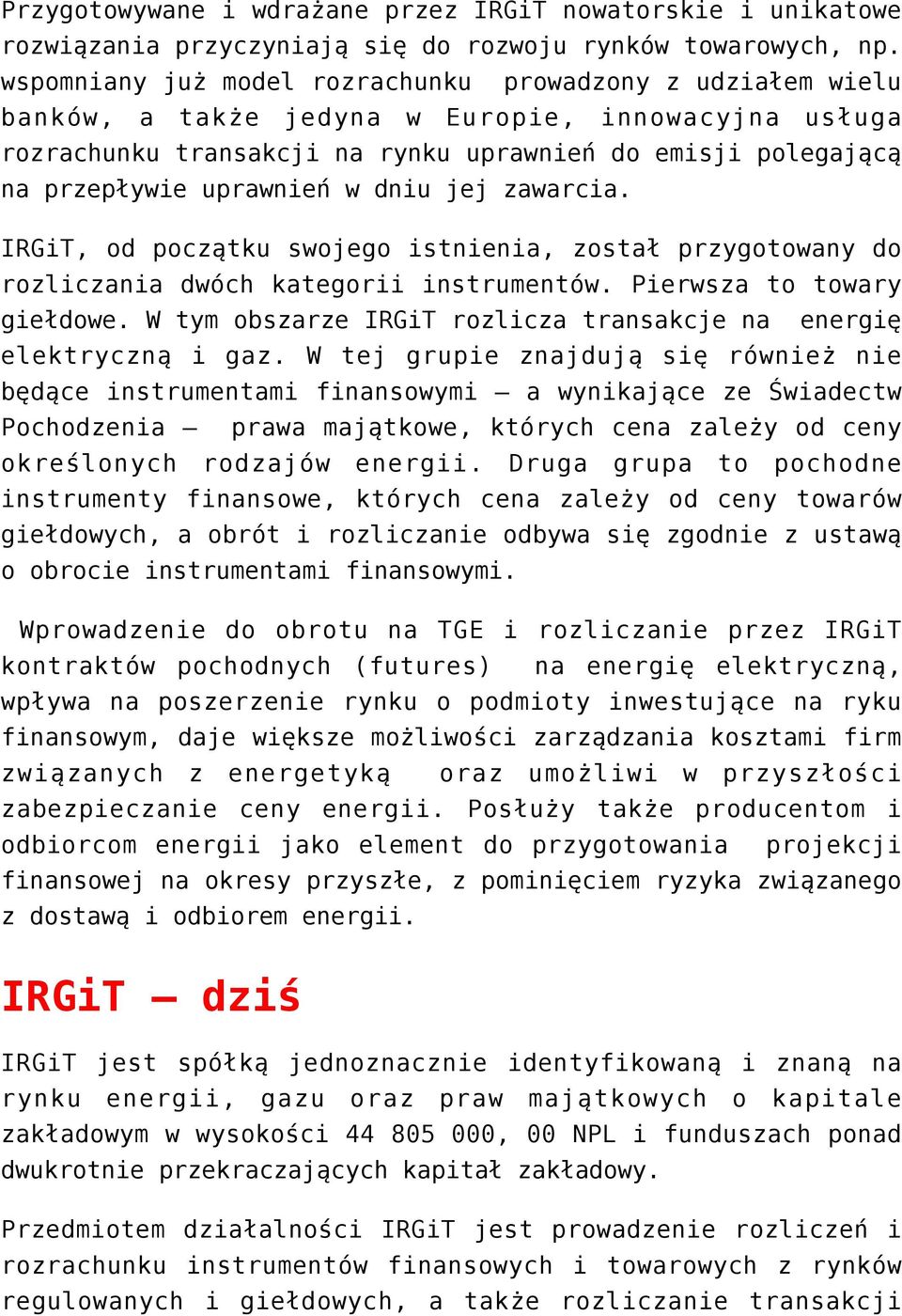 uprawnień w dniu jej zawarcia. IRGiT, od początku swojego istnienia, został przygotowany do rozliczania dwóch kategorii instrumentów. Pierwsza to towary giełdowe.