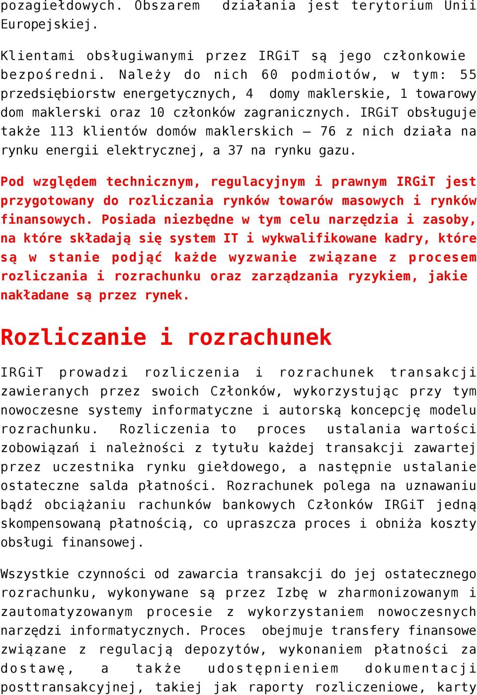 IRGiT obsługuje także 113 klientów domów maklerskich 76 z nich działa na rynku energii elektrycznej, a 37 na rynku gazu.