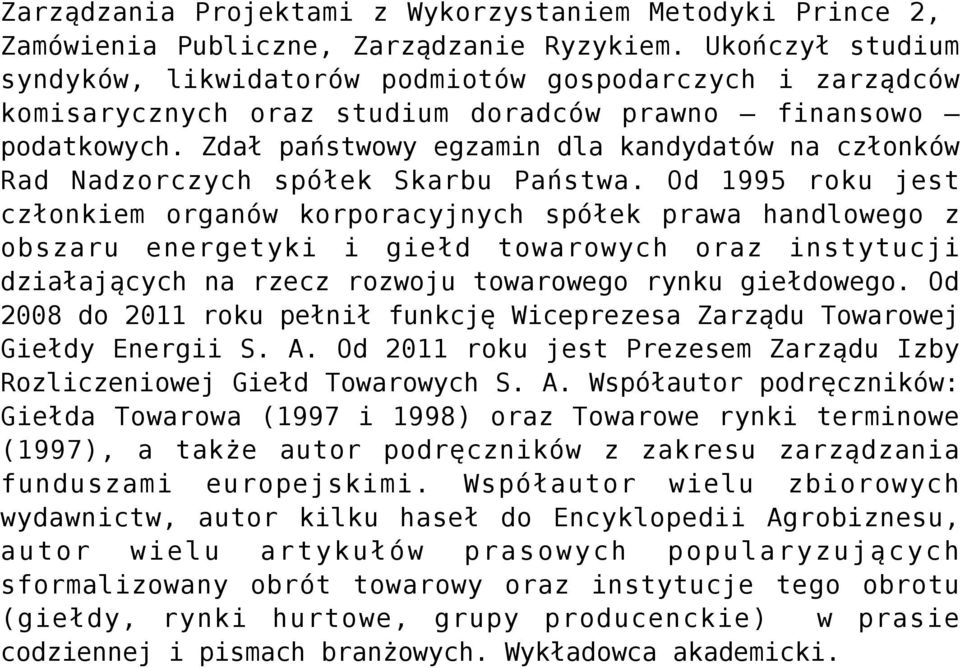 Zdał państwowy egzamin dla kandydatów na członków Rad Nadzorczych spółek Skarbu Państwa.