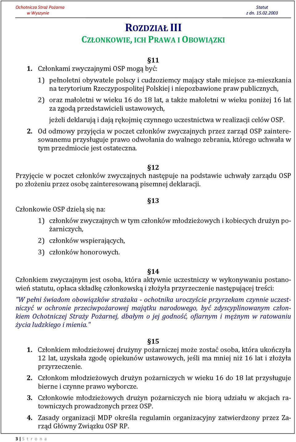 publicznych, 2) oraz małoletni w wieku 16 do 18 lat, a także małoletni w wieku poniżej 16 lat za zgodą przedstawicieli ustawowych, jeżeli deklarują i dają rękojmię czynnego uczestnictwa w realizacji