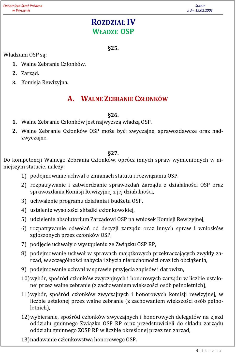 zatwierdzanie sprawozdań Zarządu z działalności OSP oraz sprawozdania Komisji Rewizyjnej z jej działalności, 3) uchwalenie programu działania i budżetu OSP, 4) ustalenie wysokości składki