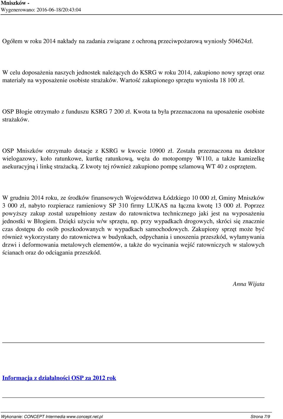 OSP Błogie otrzymało z funduszu KSRG 7 200 zł. Kwota ta była przeznaczona na uposażenie osobiste strażaków. OSP Mniszków otrzymało dotacje z KSRG w kwocie 10900 zł.