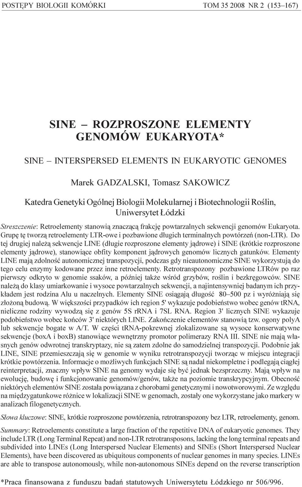 genomów Eukaryota. Grupê tê tworz¹ retroelementy LTR-owe i pozbawione d³ugich terminalnych powtórzeñ (non-ltr).