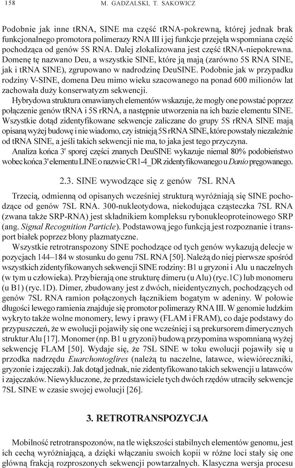 Dalej zlokalizowana jest czêœæ trna-niepokrewna. Domenê tê nazwano Deu, a wszystkie SINE, które j¹ maj¹ (zarówno 5S RNA SINE, jak i trna SINE), zgrupowano w nadrodzinê DeuSINE.