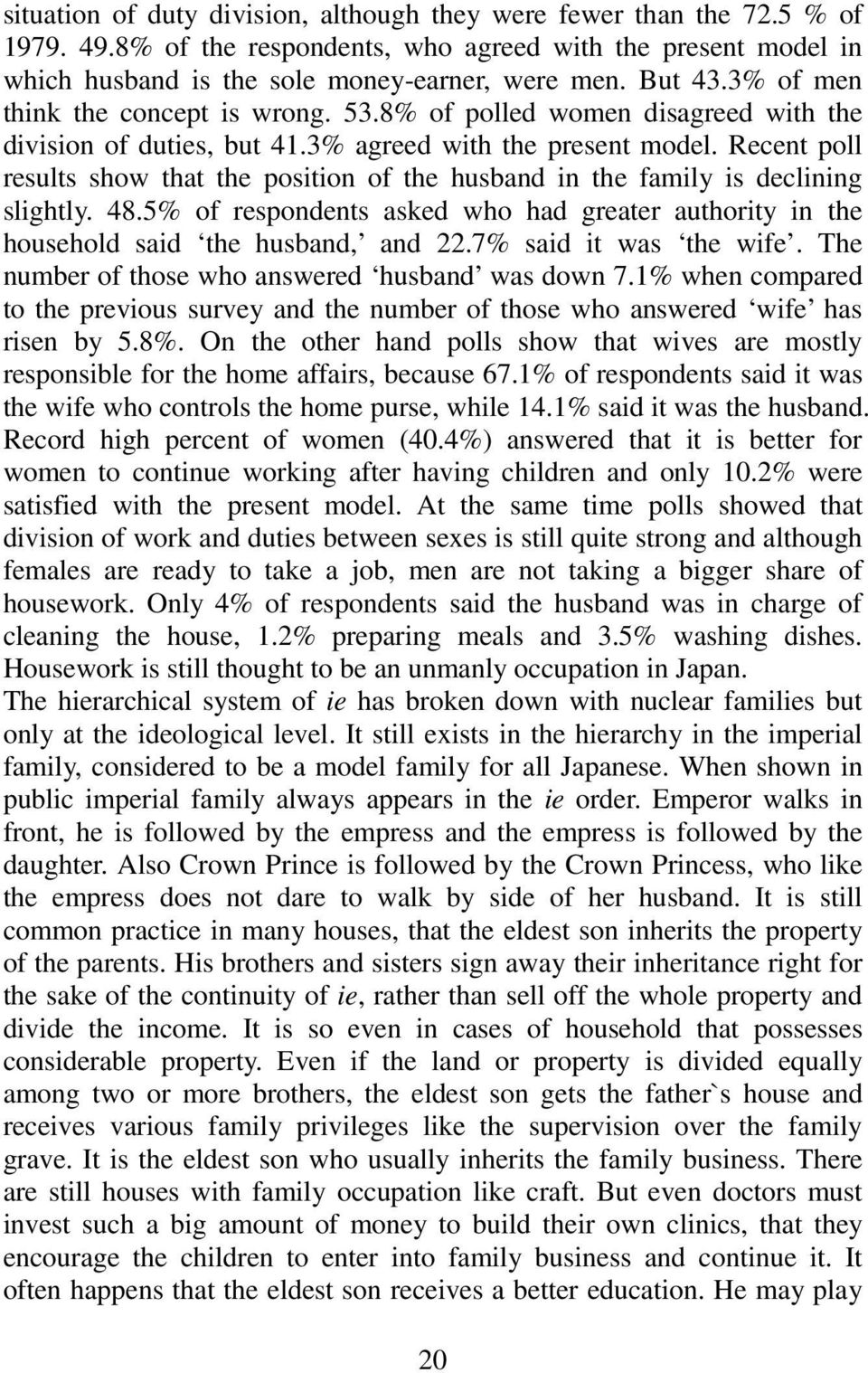 Recent poll results show that the position of the husband in the family is declining slightly. 48.5% of respondents asked who had greater authority in the household said the husband, and 22.