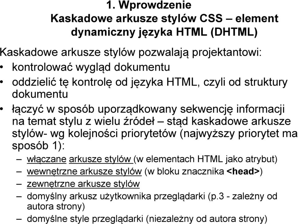 arkusze stylów- wg kolejności priorytetów (najwyższy priorytet ma sposób 1): włączane arkusze stylów (w elementach HTML jako atrybut) wewnętrzne arkusze stylów (w