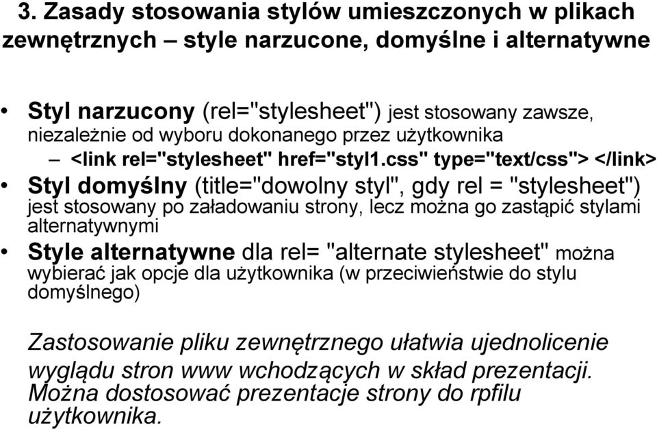 css" type="text/css"> </link> Styl domyślny (title="dowolny styl", gdy rel = "stylesheet") jest stosowany po załadowaniu strony, lecz można go zastąpić stylami alternatywnymi