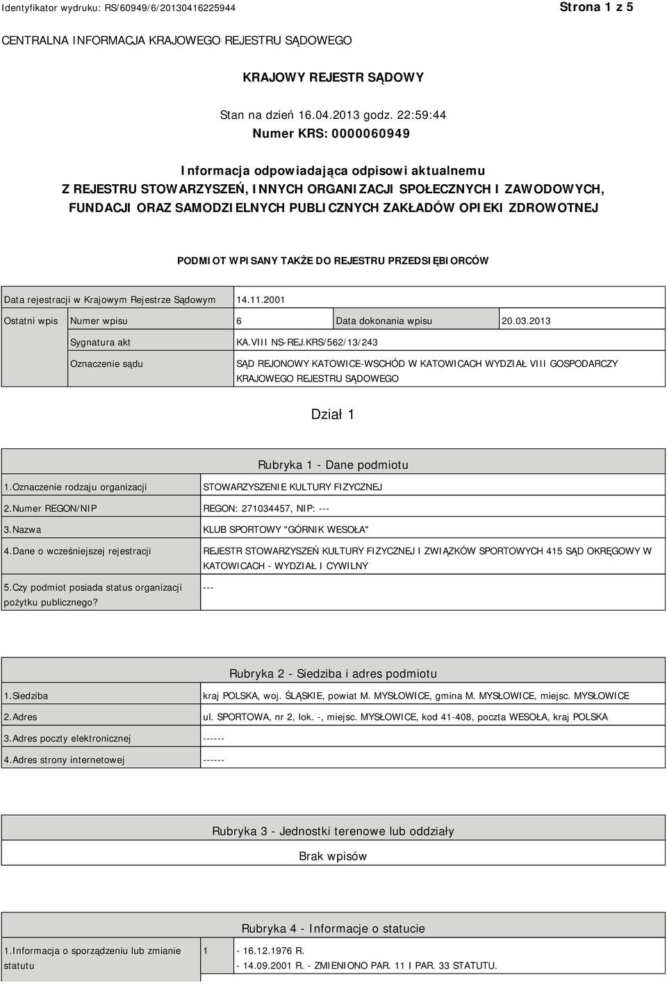 OPIEKI ZDROWOTNEJ PODMIOT WPISANY TAKŻE DO REJESTRU PRZEDSIĘBIORCÓW Data rejestracji w Krajowym Rejestrze Sądowym 14.11.2001 Ostatni wpis Numer wpisu 6 Data dokonania wpisu 20.03.