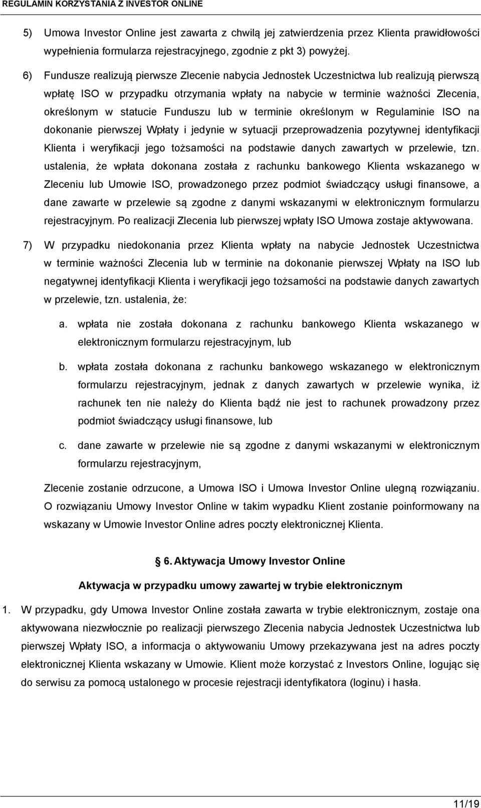 Funduszu lub w terminie określonym w Regulaminie ISO na dokonanie pierwszej Wpłaty i jedynie w sytuacji przeprowadzenia pozytywnej identyfikacji Klienta i weryfikacji jego tożsamości na podstawie