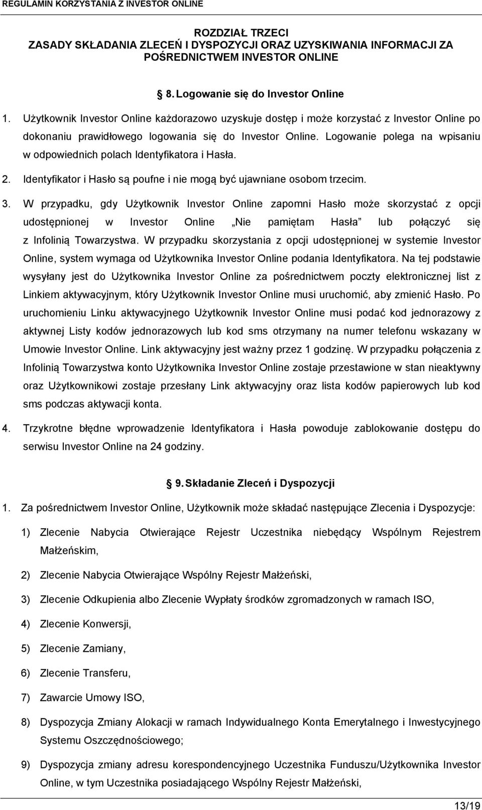 Logowanie polega na wpisaniu w odpowiednich polach Identyfikatora i Hasła. 2. Identyfikator i Hasło są poufne i nie mogą być ujawniane osobom trzecim. 3.