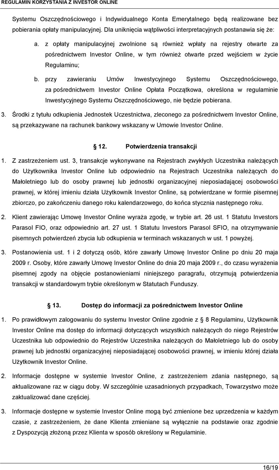 przy zawieraniu Umów Inwestycyjnego Systemu Oszczędnościowego, za pośrednictwem Investor Online Opłata Początkowa, określona w regulaminie Inwestycyjnego Systemu Oszczędnościowego, nie będzie