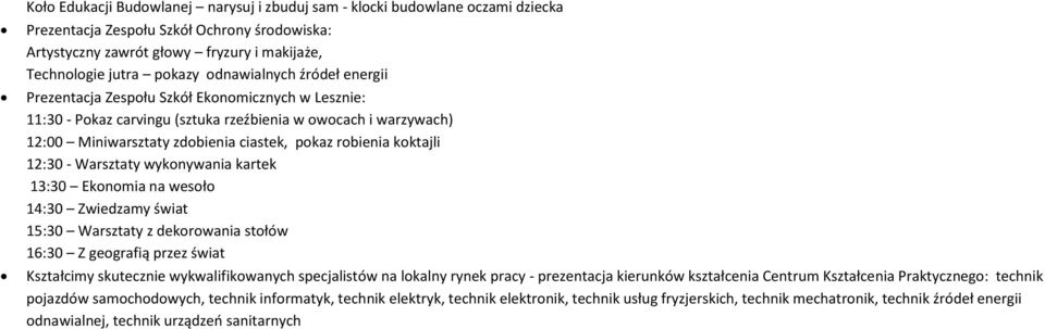 koktajli 12:30 - Warsztaty wykonywania kartek 13:30 Ekonomia na wesoło 14:30 Zwiedzamy świat 15:30 Warsztaty z dekorowania stołów 16:30 Z geografią przez świat Kształcimy skutecznie wykwalifikowanych