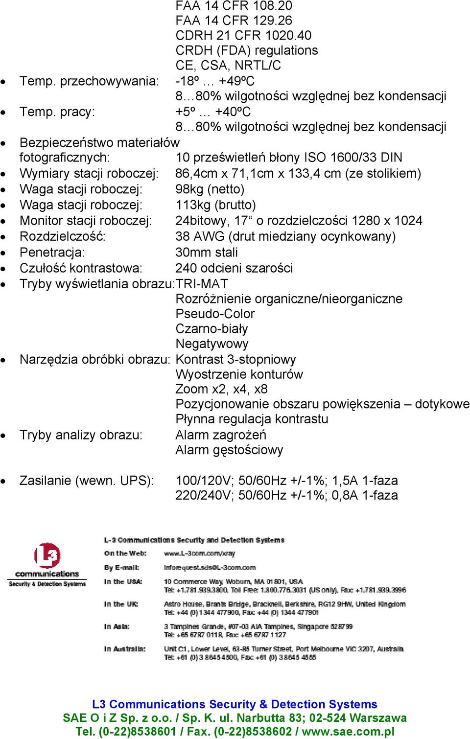 stolikiem) Waga stacji roboczej: 98kg (netto) Waga stacji roboczej: 113kg (brutto) Monitor stacji roboczej: 24bitowy, 17 o rozdzielczości 1280 x 1024 Rozdzielczość: 38 AWG (drut miedziany ocynkowany)