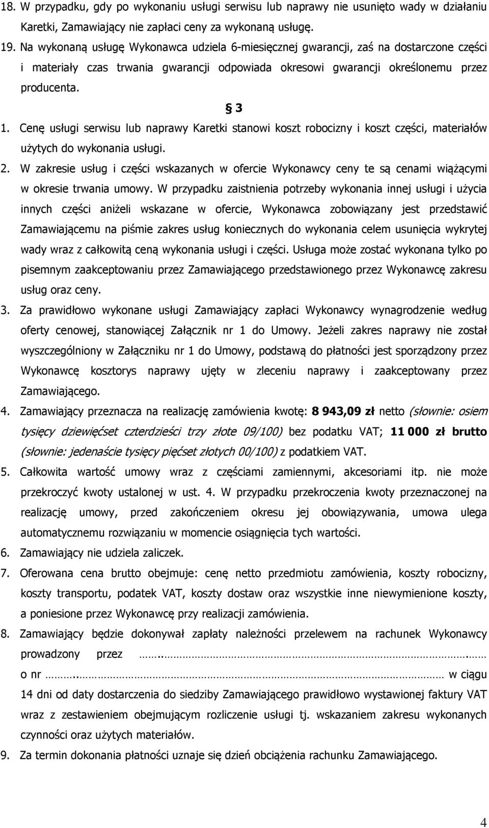 Cenę usługi serwisu lub naprawy Karetki stanowi koszt robocizny i koszt części, materiałów użytych do wykonania usługi. 2.