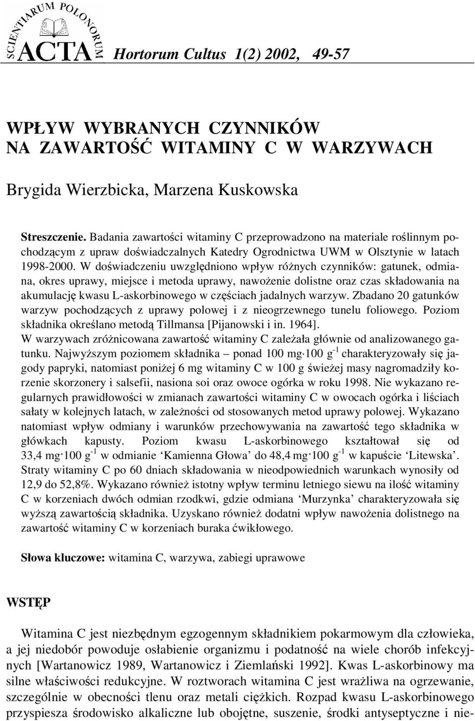 W dowiadczeniu uwzgldniono wpływ rónych czynników: gatunek, odmiana, okres uprawy, miejsce i metoda uprawy, nawoenie dolistne oraz czas składowania na akumulacj kwasu L-askorbinowego w czciach