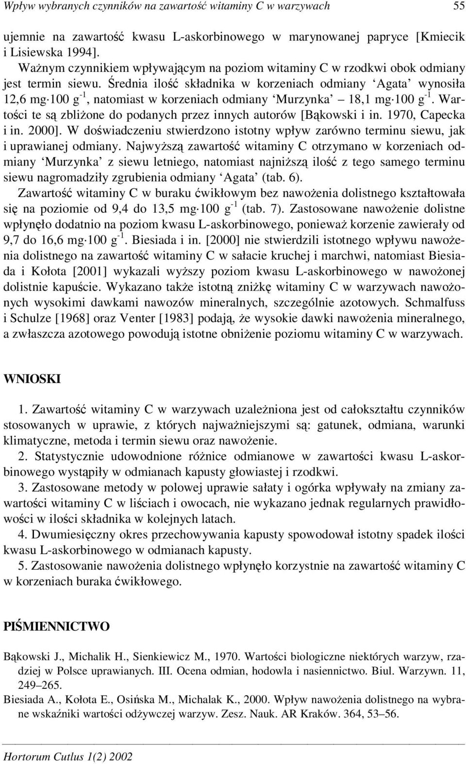 rednia ilo składnika w korzeniach odmiany Agata wynosiła 12,6 mg 100 g -1, natomiast w korzeniach odmiany Murzynka 18,1 mg 100 g -1.