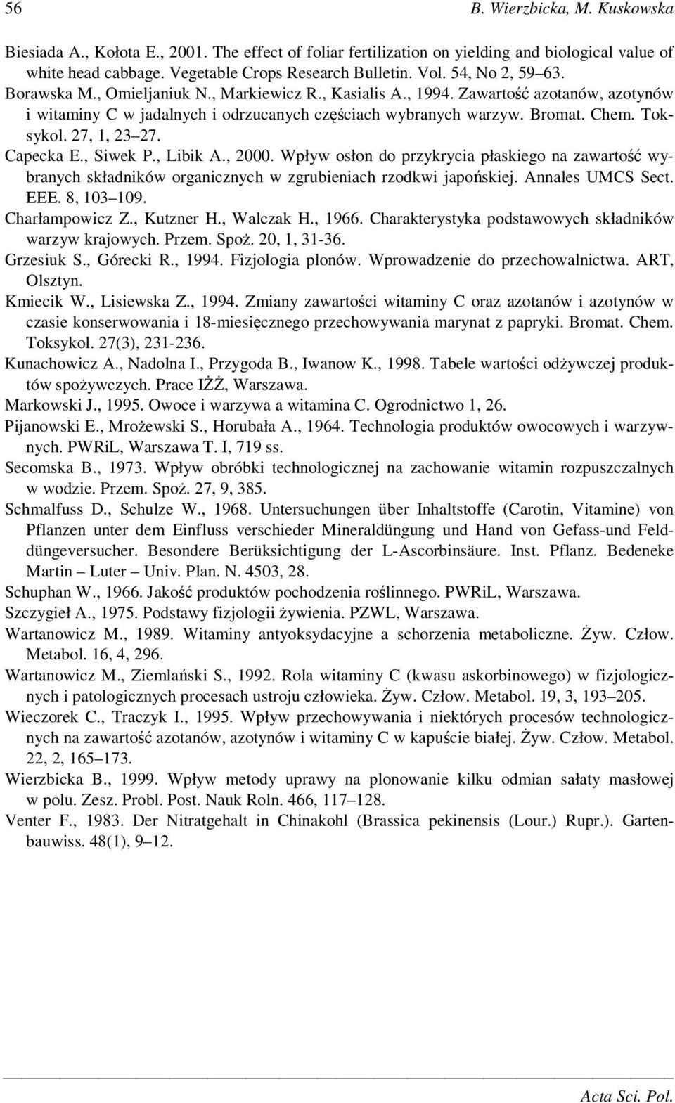 27, 1, 23 27. Capecka E., Siwek P., Libik A., 2000. Wpływ osłon do przykrycia płaskiego na zawarto wybranych składników organicznych w zgrubieniach rzodkwi japoskiej. Annales UMCS Sect. EEE.