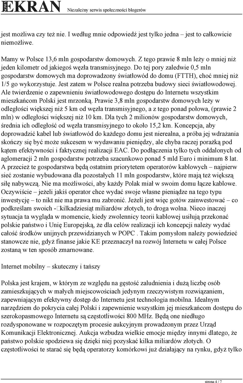 Do tej pory zaledwie 0,5 mln gospodarstw domowych ma doprowadzony światłowód do domu (FTTH), choć mniej niż 1/5 go wykorzystuje. Jest zatem w Polsce realna potrzeba budowy sieci światłowodowej.