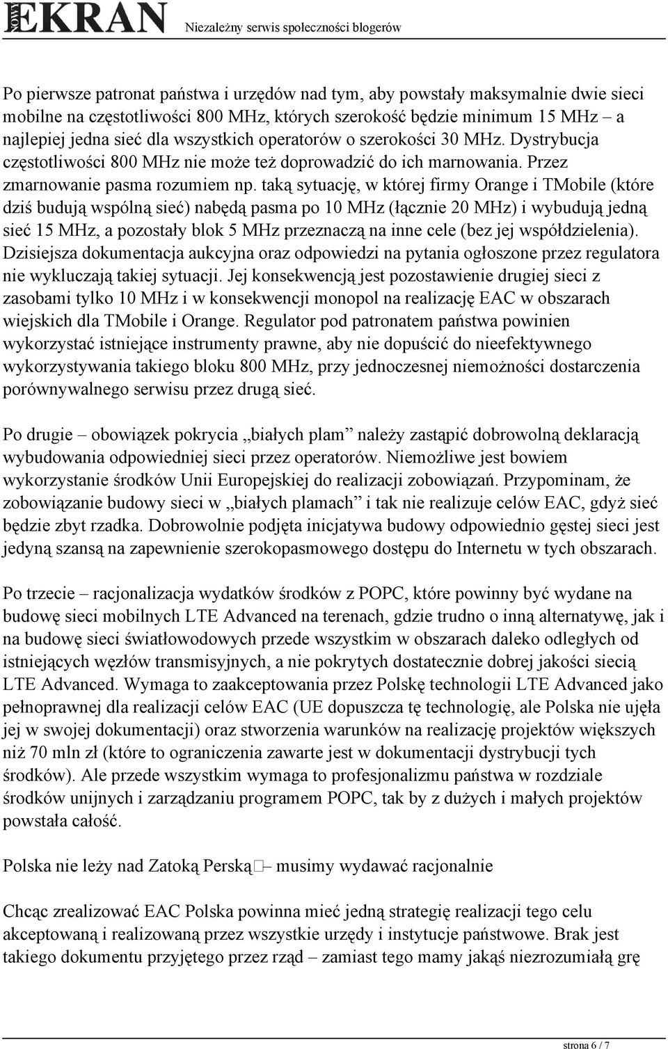 taką sytuację, w której firmy Orange i TMobile (które dziś budują wspólną sieć) nabędą pasma po 10 MHz (łącznie 20 MHz) i wybudują jedną sieć 15 MHz, a pozostały blok 5 MHz przeznaczą na inne cele