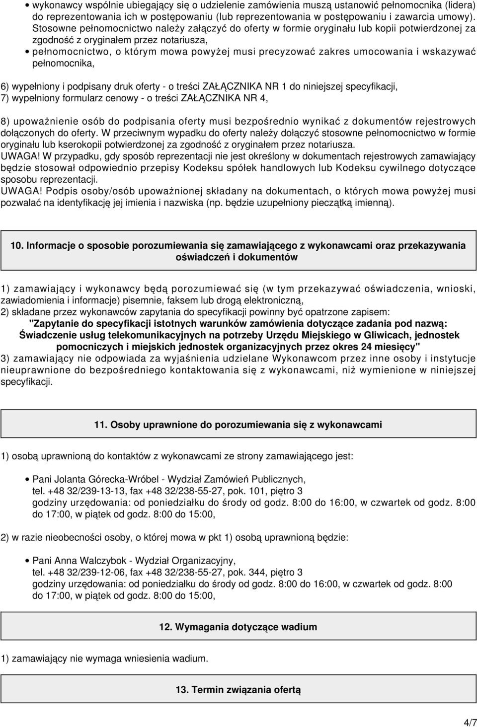 umocowania i wskazywać pełnomocnika, 6) wypełniony i podpisany druk oferty - o treści ZAŁĄCZNIKA NR 1 do niniejszej specyfikacji, 7) wypełniony formularz cenowy - o treści ZAŁĄCZNIKA NR 4, 8)