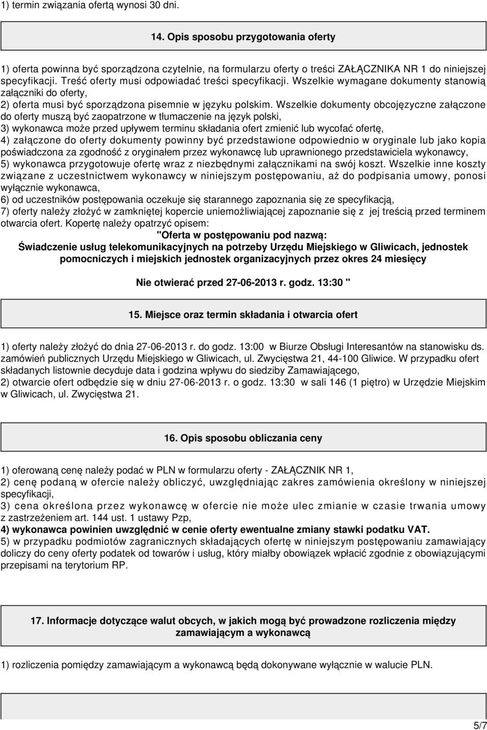 Wszelkie dokumenty obcojęzyczne załączone do oferty muszą być zaopatrzone w tłumaczenie na język polski, 3) wykonawca może przed upływem terminu składania ofert zmienić lub wycofać ofertę, 4)