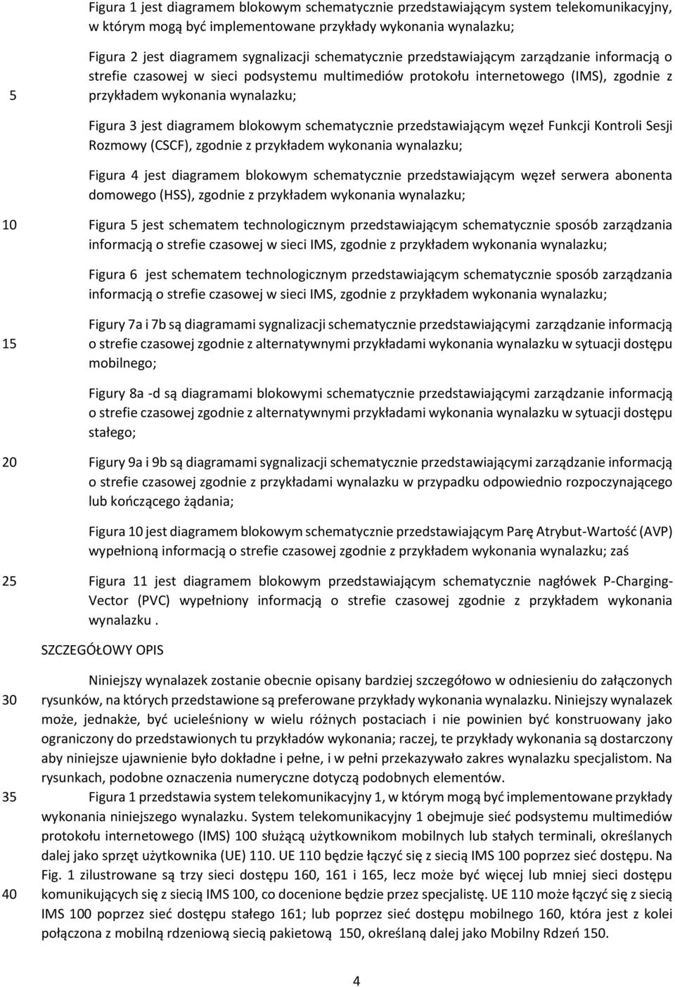 diagramem blokowym schematycznie przedstawiającym węzeł Funkcji Kontroli Sesji Rozmowy (CSCF), zgodnie z przykładem wykonania wynalazku; Figura 4 jest diagramem blokowym schematycznie