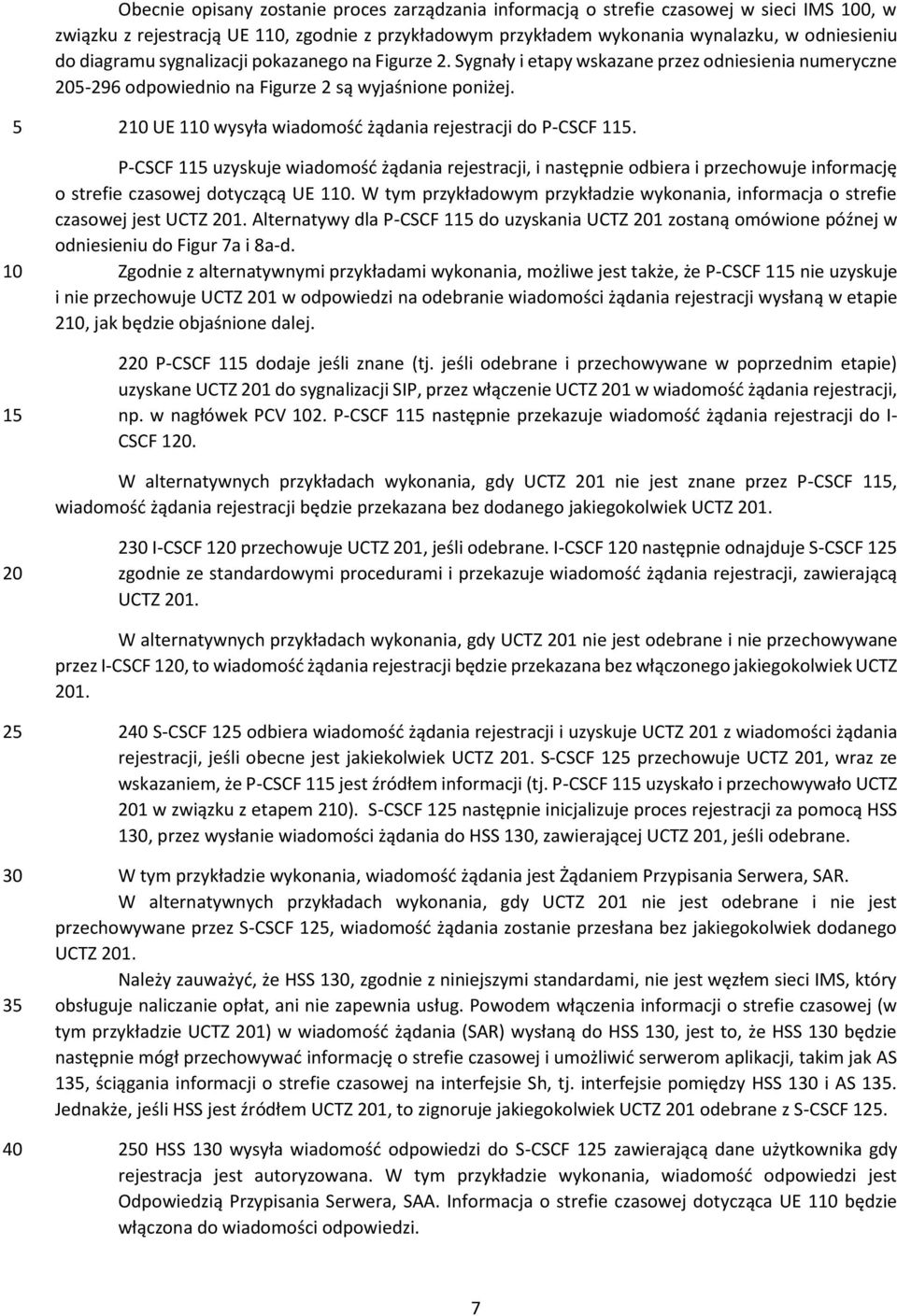 5 2 UE 1 wysyła wiadomość żądania rejestracji do P-CSCF 1. P-CSCF 1 uzyskuje wiadomość żądania rejestracji, i następnie odbiera i przechowuje informację o strefie czasowej dotyczącą UE 1.