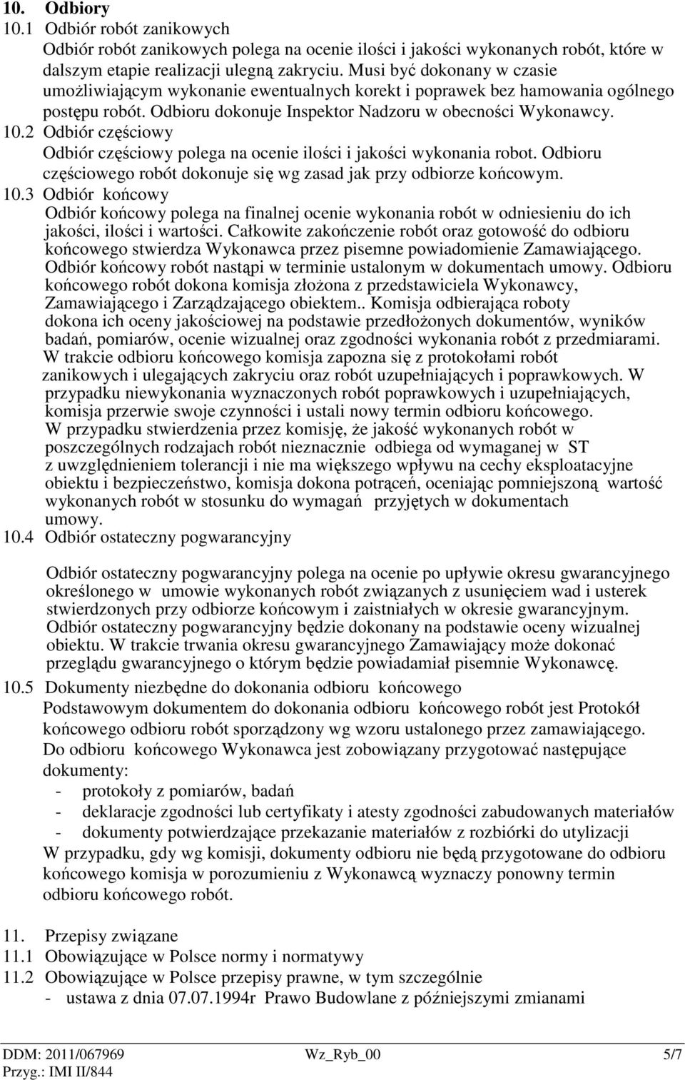 2 Odbiór częściowy Odbiór częściowy polega na ocenie ilości i jakości wykonania robot. Odbioru częściowego robót dokonuje się wg zasad jak przy odbiorze końcowym. 10.