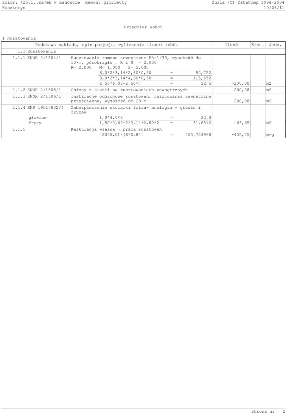 1 Rusztowania Przedmiar Robót 1.1 Rusztowania 1.1.1 KNNR 2/1504/1 Rusztowania ramowe zewnętrzne RR-1/30, wysokość do 10 m, półokrągłe, R i S = 2,000 R= 2,000 M= 1,000 S= 2,000