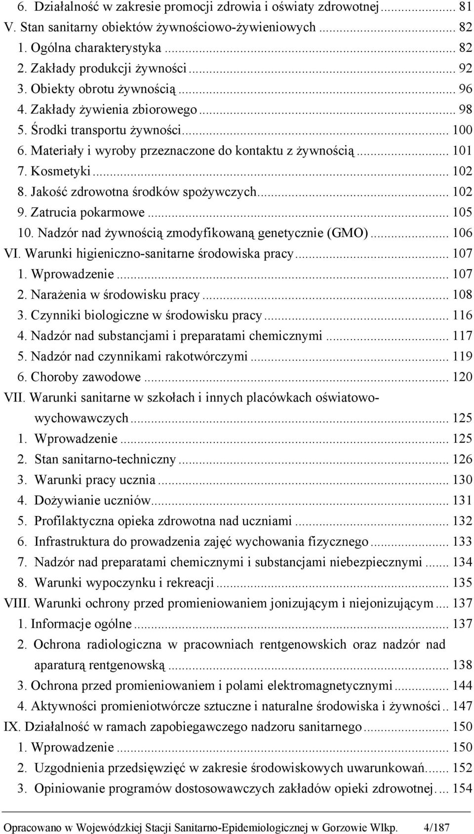 Jakość zdrowotna środków spoŝywczych... 102 9. Zatrucia pokarmowe... 105 10. Nadzór nad Ŝywnością zmodyfikowaną genetycznie (GMO)... 106 VI. Warunki higieniczno-sanitarne środowiska pracy... 107 1.