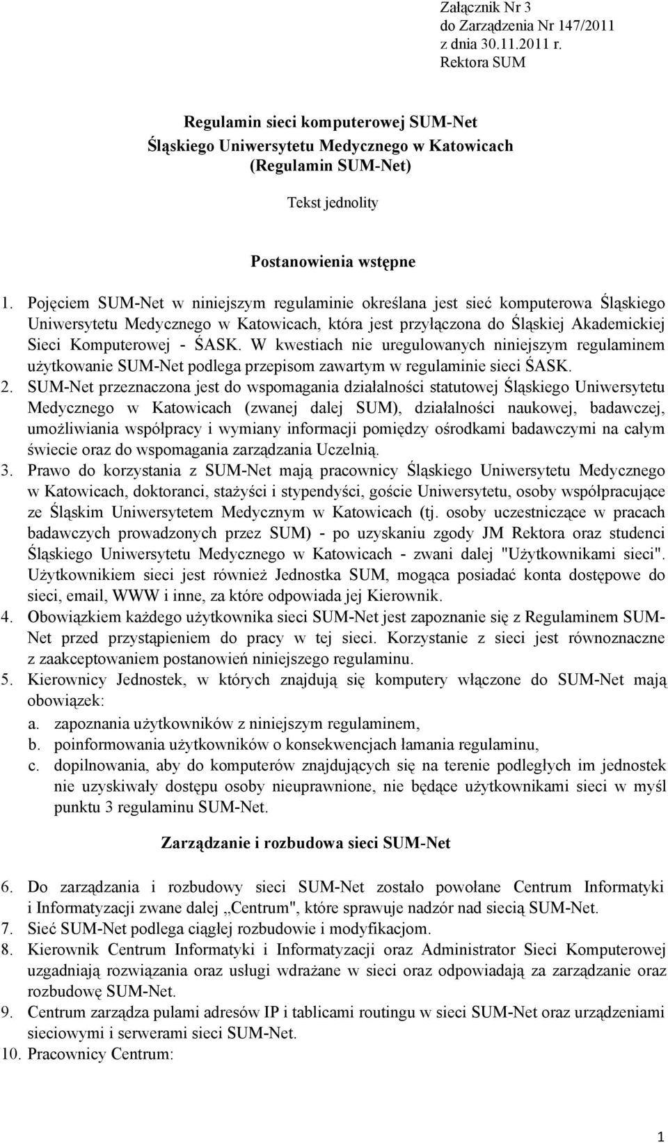 Pojęciem SUM-Net w niniejszym regulaminie określana jest sieć komputerowa Śląskiego Uniwersytetu Medycznego w Katowicach, która jest przyłączona do Śląskiej Akademickiej Sieci Komputerowej - ŚASK.
