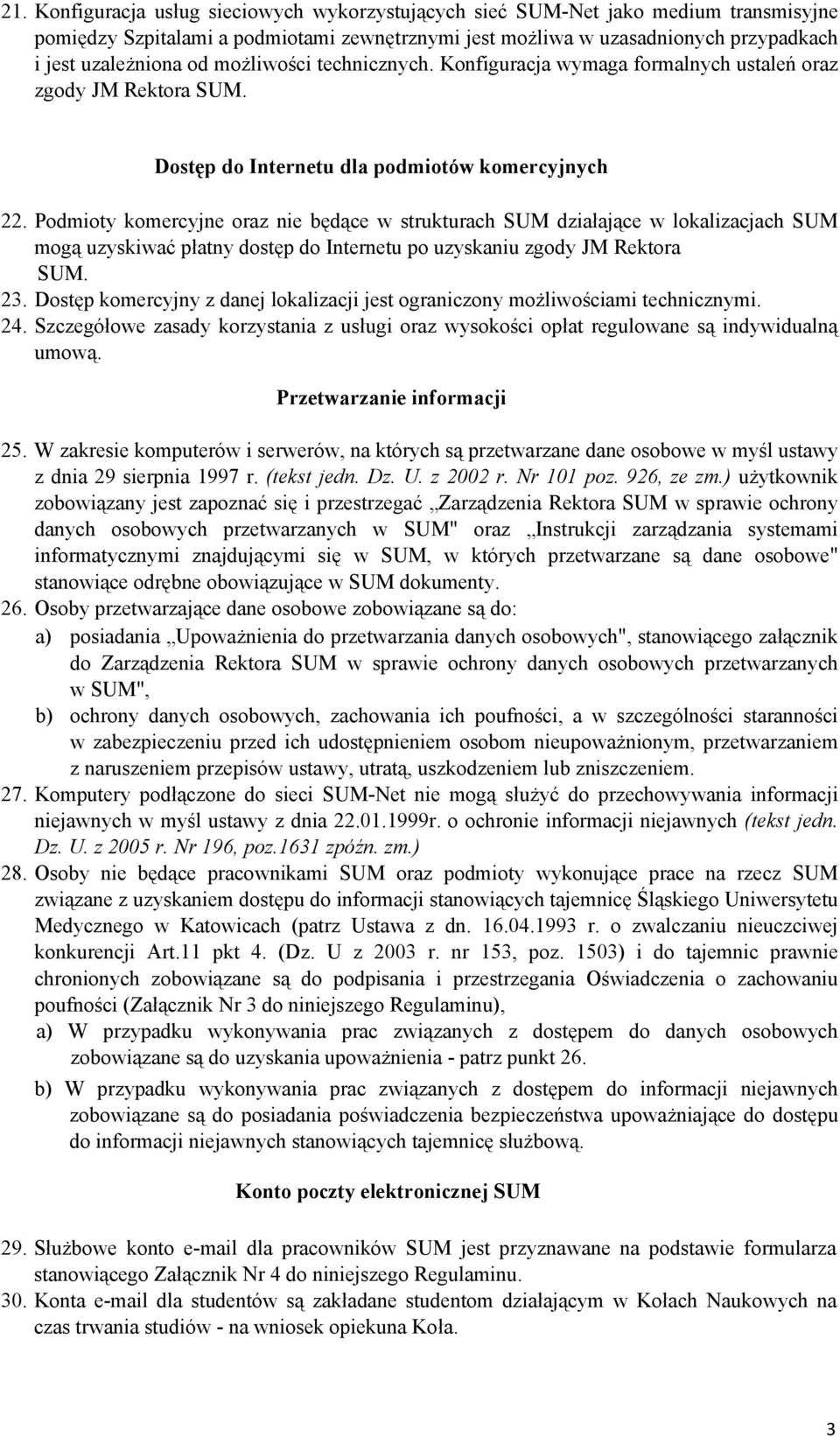 Podmioty komercyjne oraz nie będące w strukturach SUM działające w lokalizacjach SUM mogą uzyskiwać płatny dostęp do Internetu po uzyskaniu zgody JM Rektora SUM. 23.