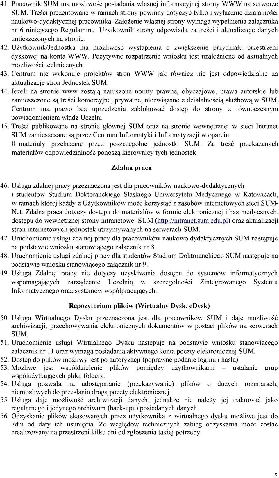 Użytkownik strony odpowiada za treści i aktualizacje danych umieszczonych na stronie. 42. Użytkownik/Jednostka ma możliwość wystąpienia o zwiększenie przydziału przestrzeni dyskowej na konta WWW.