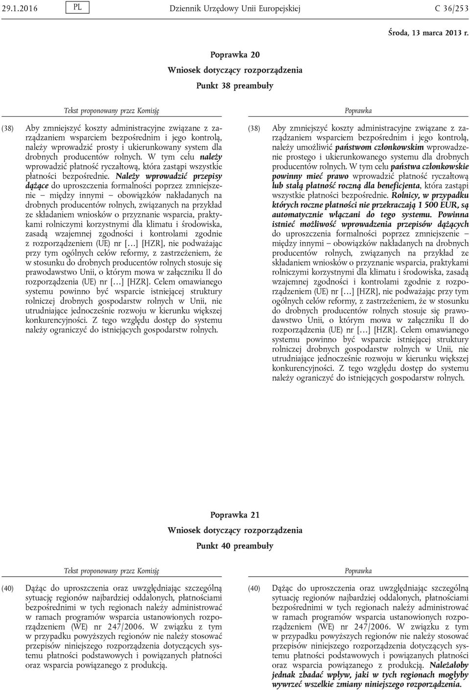 Należy wprowadzić przepisy dążące do uproszczenia formalności poprzez zmniejszenie między innymi obowiązków nakładanych na drobnych producentów rolnych, związanych na przykład ze składaniem wniosków