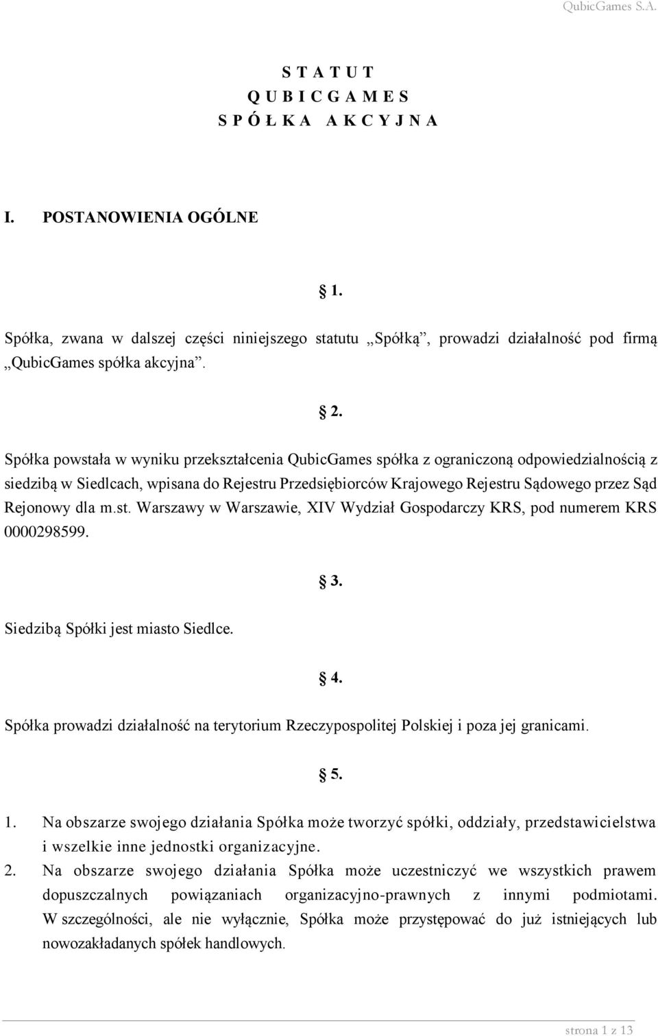 Spółka powstała w wyniku przekształcenia QubicGames spółka z ograniczoną odpowiedzialnością z siedzibą w Siedlcach, wpisana do Rejestru Przedsiębiorców Krajowego Rejestru Sądowego przez Sąd Rejonowy