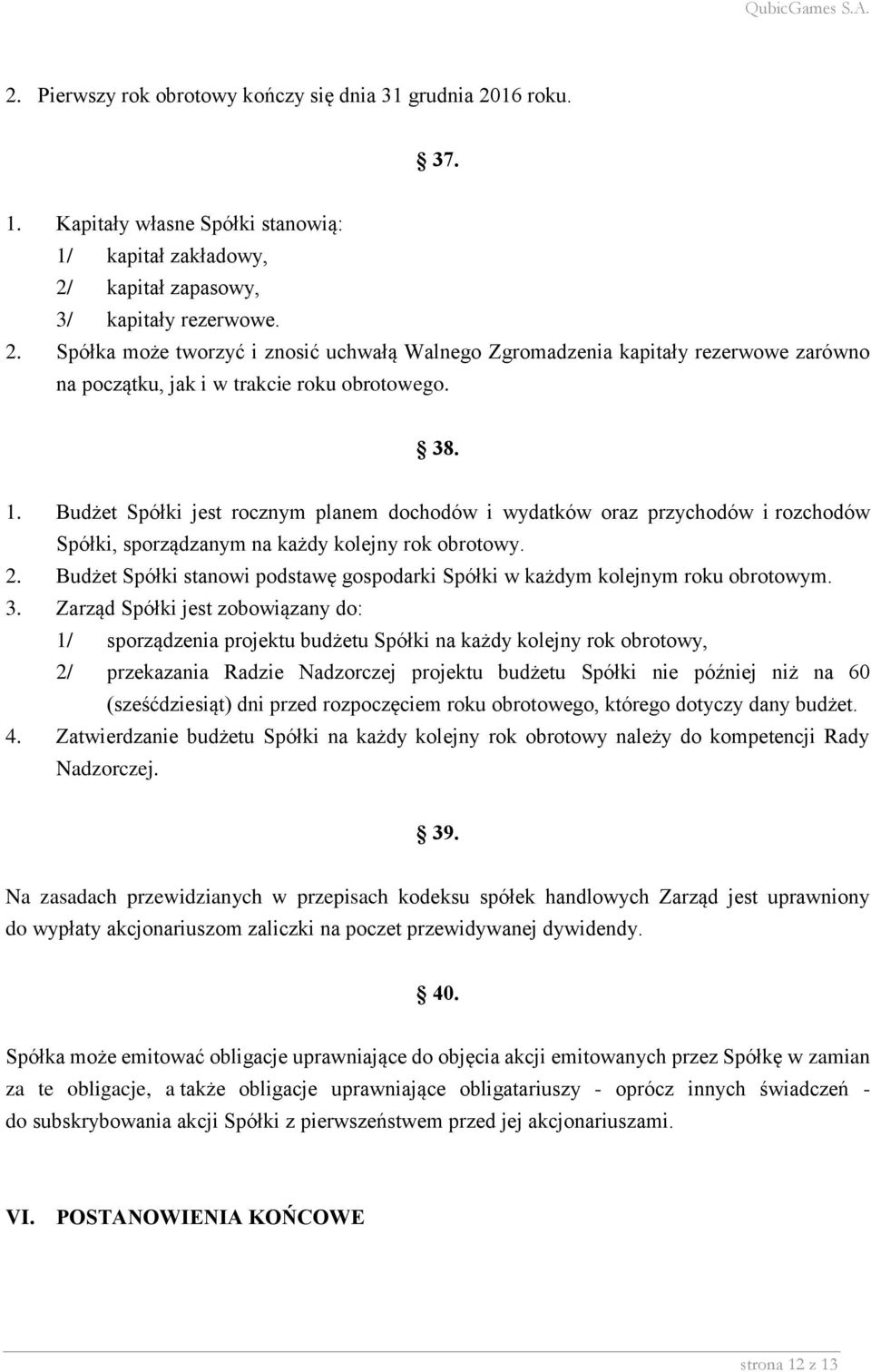 Budżet Spółki stanowi podstawę gospodarki Spółki w każdym kolejnym roku obrotowym. 3.