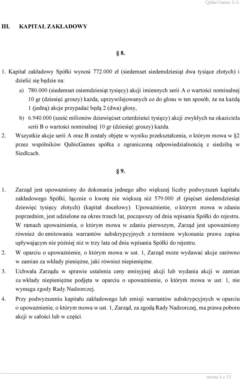 będą 2 (dwa) głosy, b) 6.940.000 (sześć milionów dziewięćset czterdzieści tysięcy) akcji zwykłych na okaziciela serii B o wartości nominalnej 10 gr (dziesięć groszy) każda. 2. Wszystkie akcje serii A oraz B zostały objęte w wyniku przekształcenia, o którym mowa w 2 przez wspólników QubicGames spółka z ograniczoną odpowiedzialnością z siedzibą w Siedlcach.