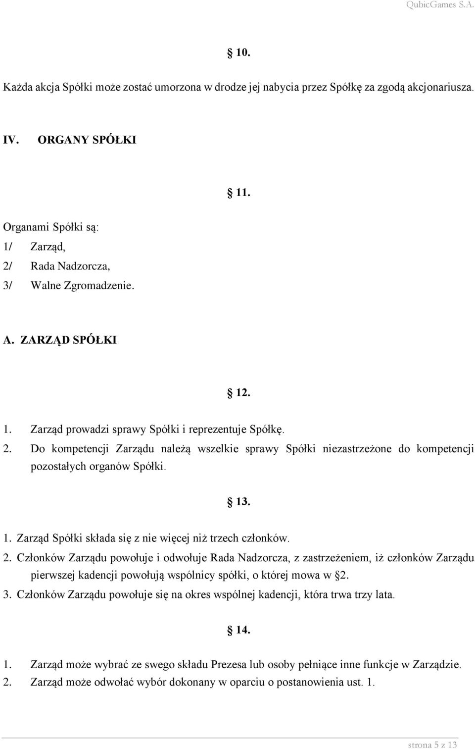 2. Członków Zarządu powołuje i odwołuje Rada Nadzorcza, z zastrzeżeniem, iż członków Zarządu pierwszej kadencji powołują wspólnicy spółki, o której mowa w 2. 3.