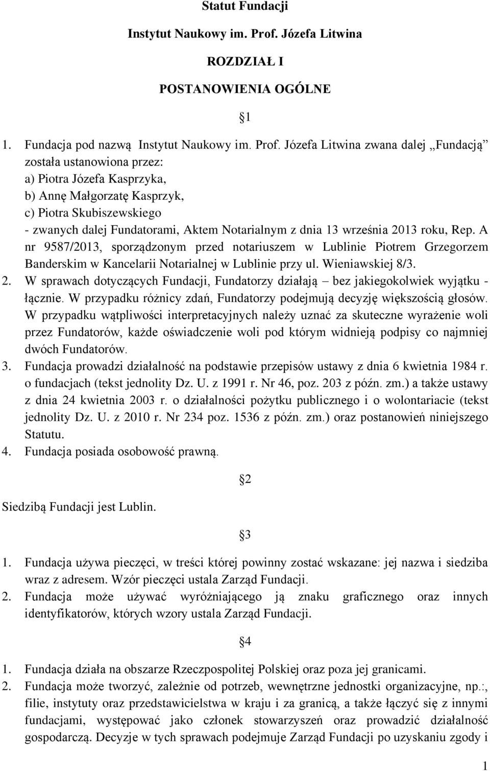 Józefa Litwina zwana dalej Fundacją została ustanowiona przez: a) Piotra Józefa Kasprzyka, b) Annę Małgorzatę Kasprzyk, c) Piotra Skubiszewskiego - zwanych dalej Fundatorami, Aktem Notarialnym z dnia