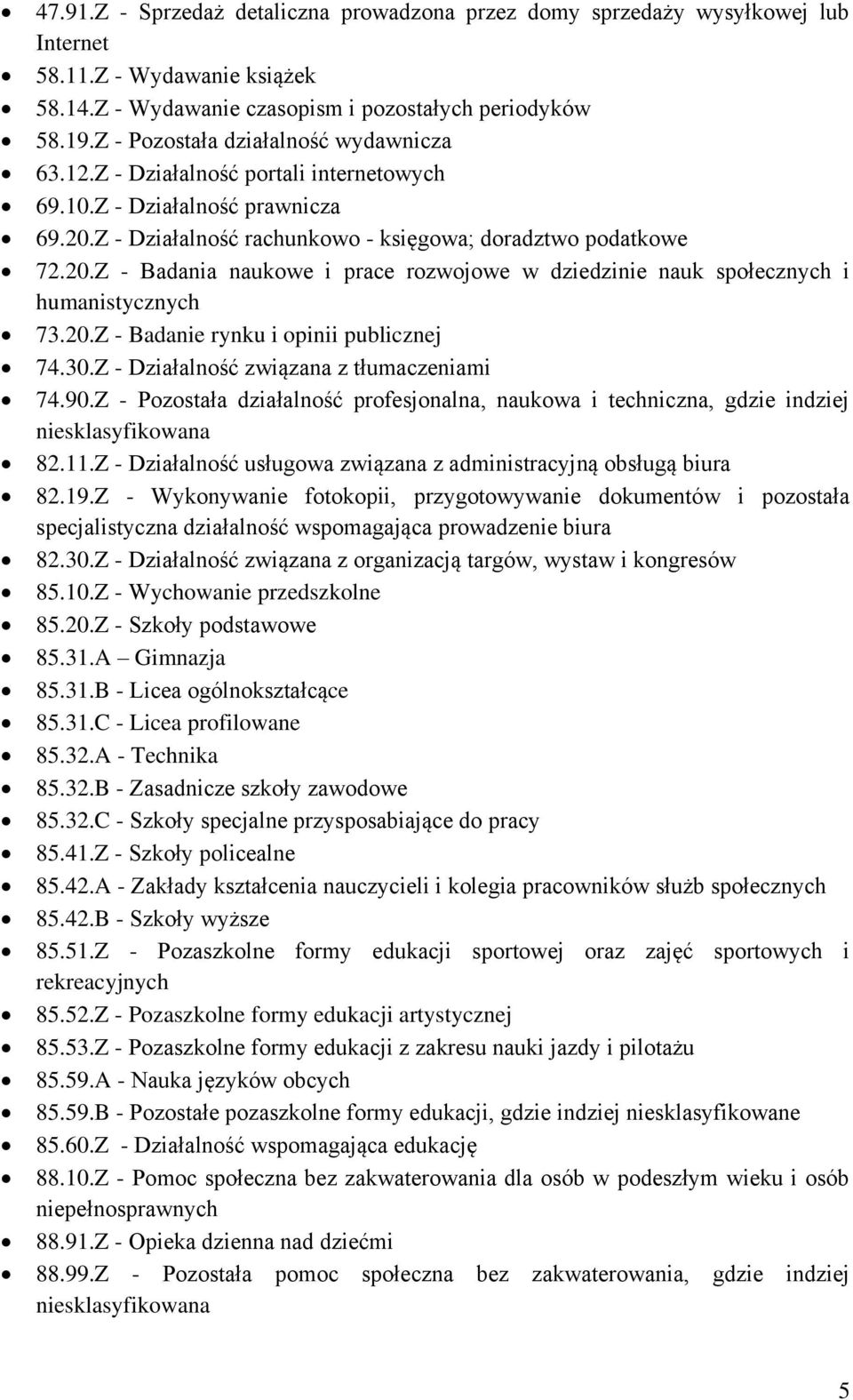 Z - Działalność rachunkowo - księgowa; doradztwo podatkowe 72.20.Z - Badania naukowe i prace rozwojowe w dziedzinie nauk społecznych i humanistycznych 73.20.Z - Badanie rynku i opinii publicznej 74.