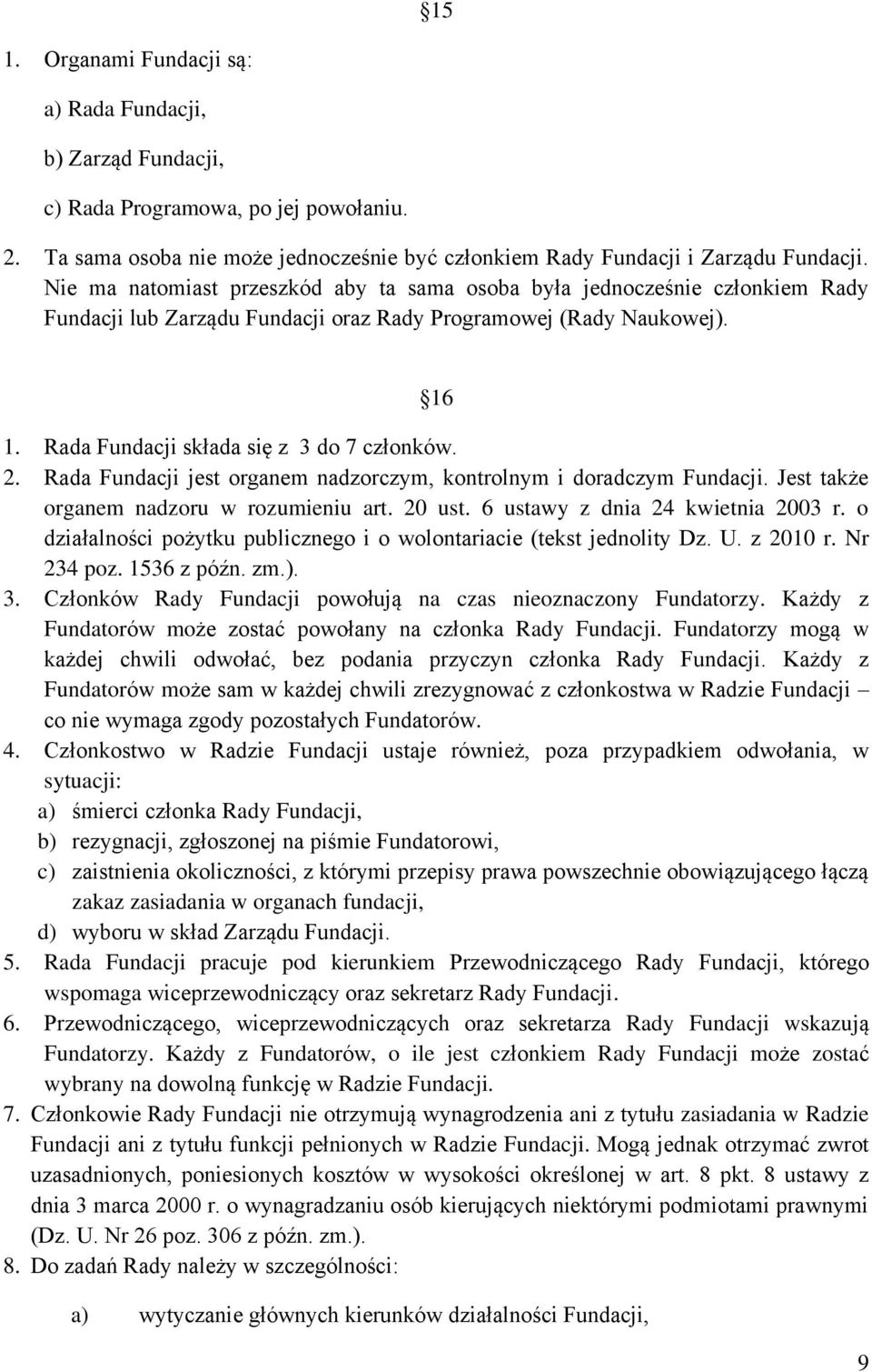 Rada Fundacji jest organem nadzorczym, kontrolnym i doradczym Fundacji. Jest także organem nadzoru w rozumieniu art. 20 ust. 6 ustawy z dnia 24 kwietnia 2003 r.