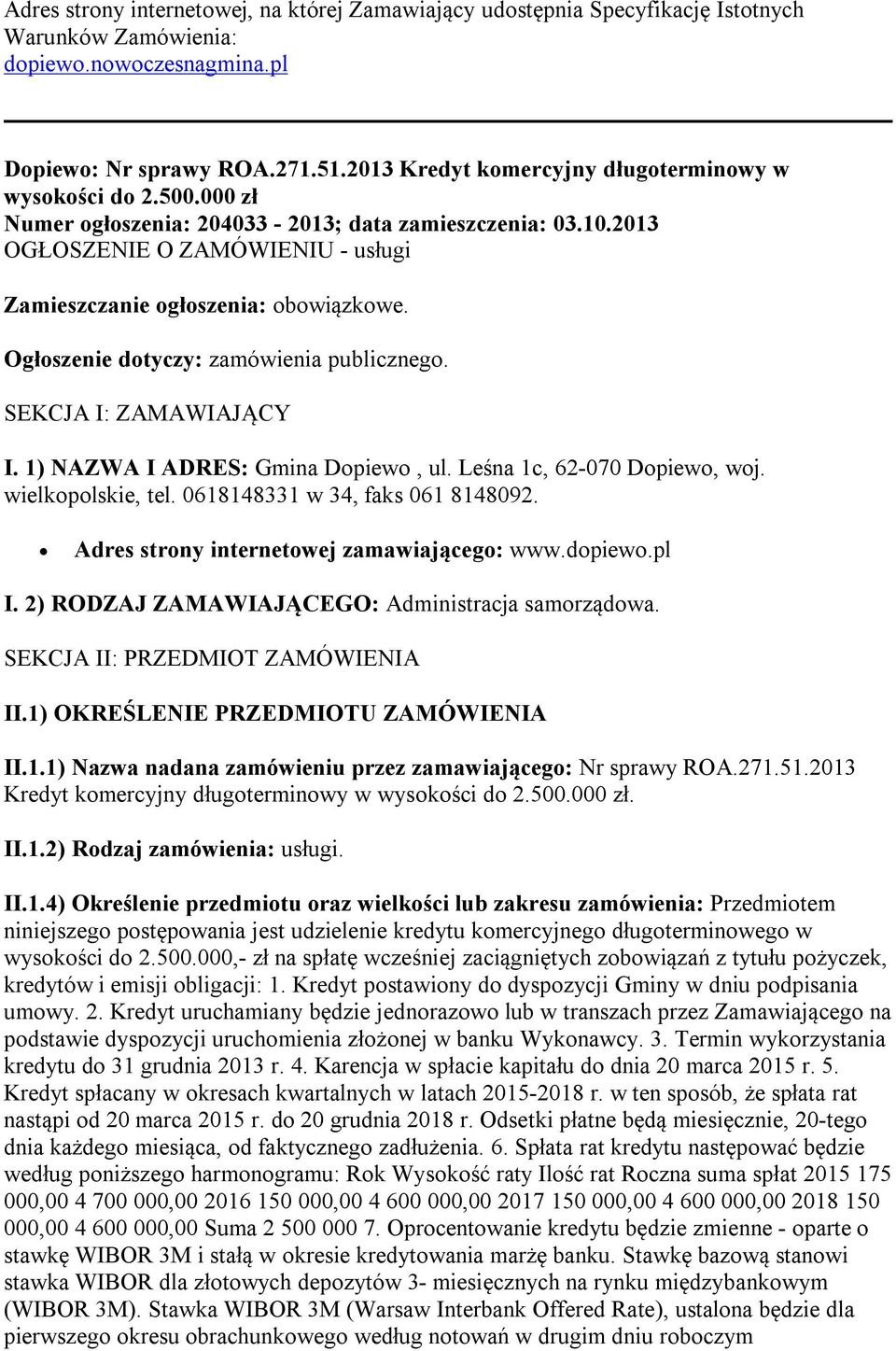 Ogłoszenie dotyczy: zamówienia publicznego. SEKCJA I: ZAMAWIAJĄCY I. 1) NAZWA I ADRES: Gmina Dopiewo, ul. Leśna 1c, 62-070 Dopiewo, woj. wielkopolskie, tel. 0618148331 w 34, faks 061 8148092.