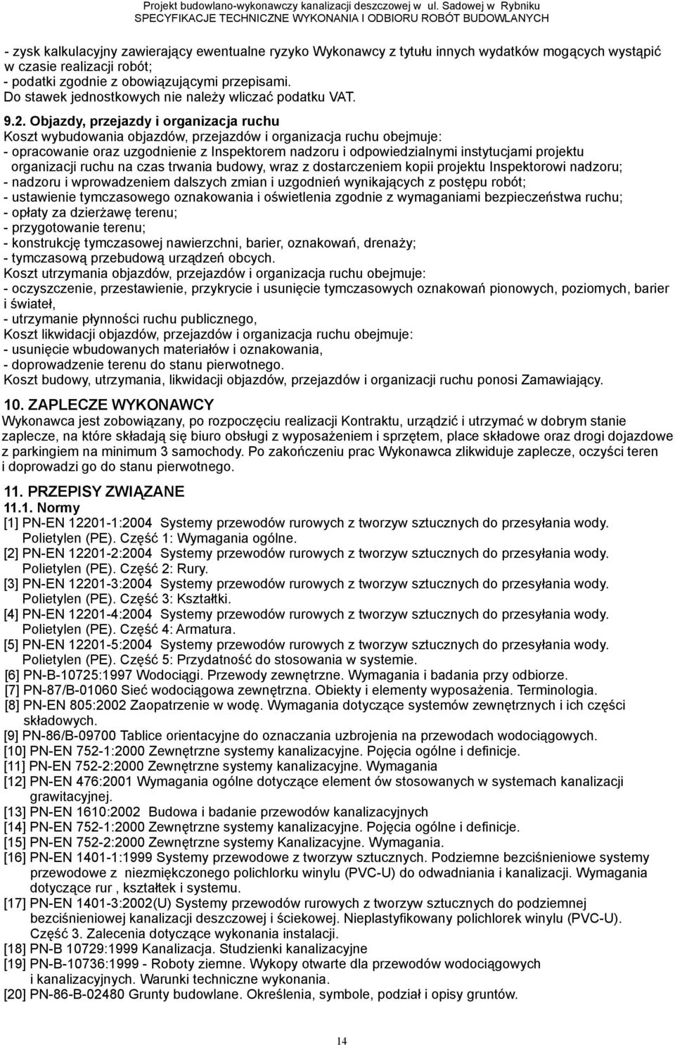 Objazdy, przejazdy i organizacja ruchu Koszt wybudowania objazdów, przejazdów i organizacja ruchu obejmuje: - opracowanie oraz uzgodnienie z Inspektorem nadzoru i odpowiedzialnymi instytucjami