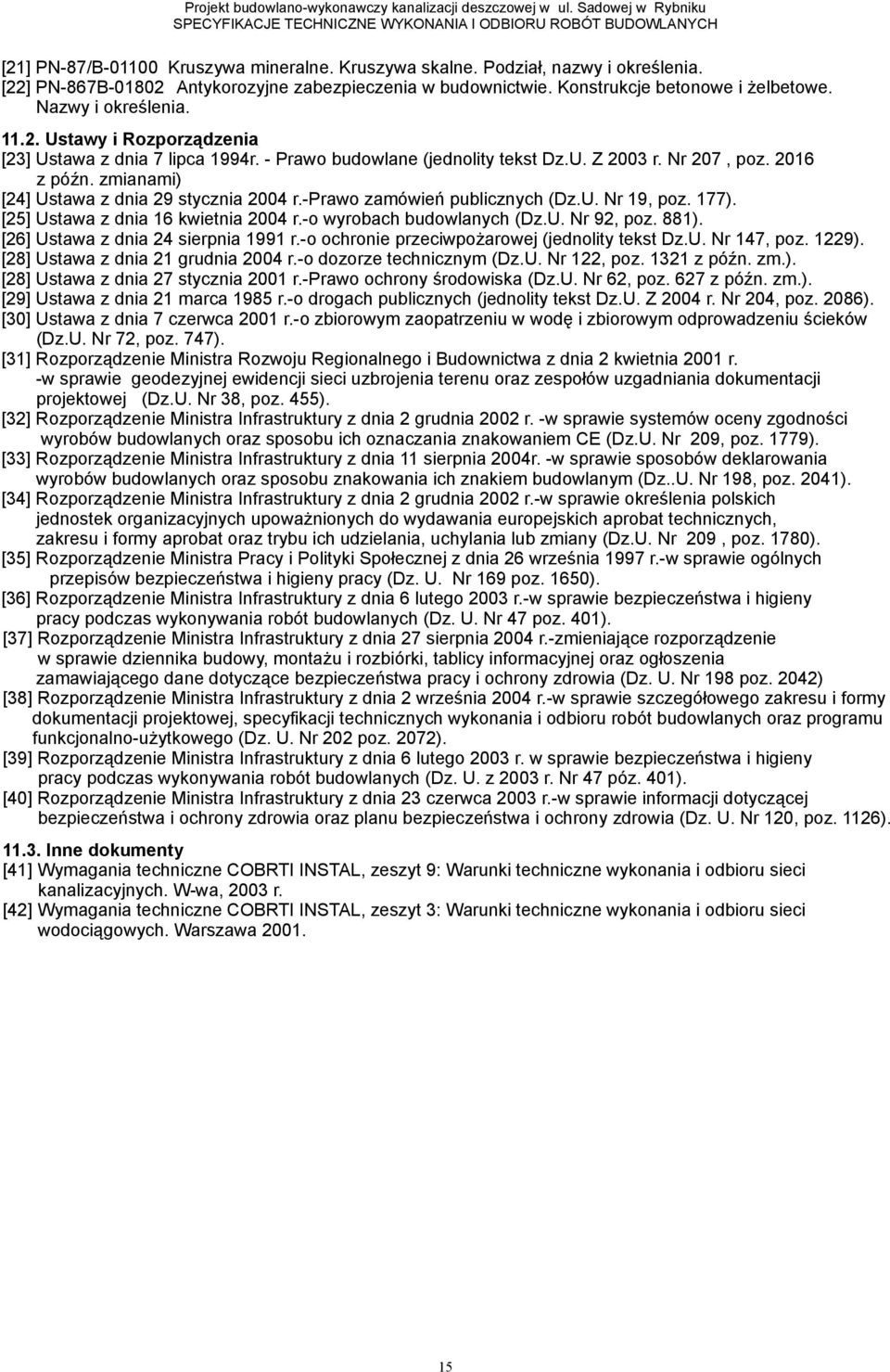 zmianami) [24] Ustawa z dnia 29 stycznia 2004 r.-prawo zamówień publicznych (Dz.U. Nr 19, poz. 177). [25] Ustawa z dnia 16 kwietnia 2004 r.-o wyrobach budowlanych (Dz.U. Nr 92, poz. 881).