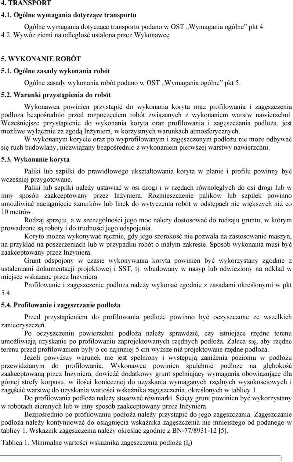 Warunki przystąpienia do robót Wykonawca powinien przystąpić do wykonania koryta oraz profilowania i zagęszczenia podłoża bezpośrednio przed rozpoczęciem robót związanych z wykonaniem warstw